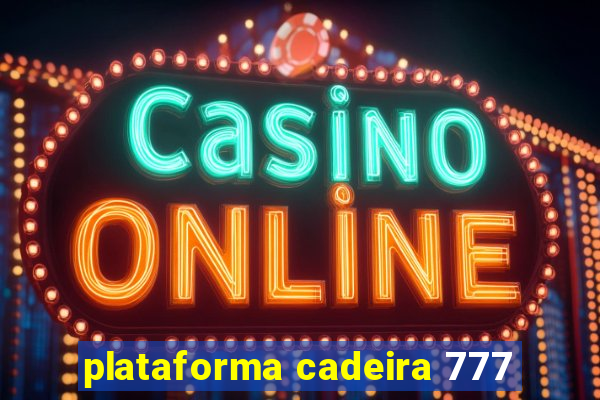 plataforma cadeira 777